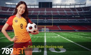 Cách nhận thưởng nạp nhà cái 789bet