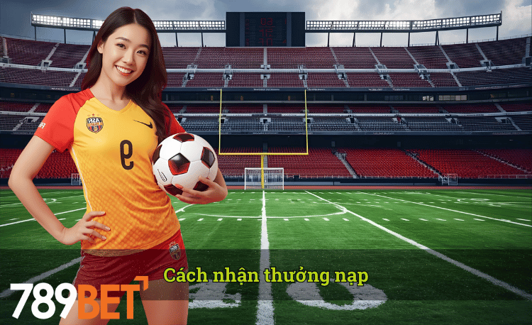Cách nhận thưởng nạp nhà cái 789bet